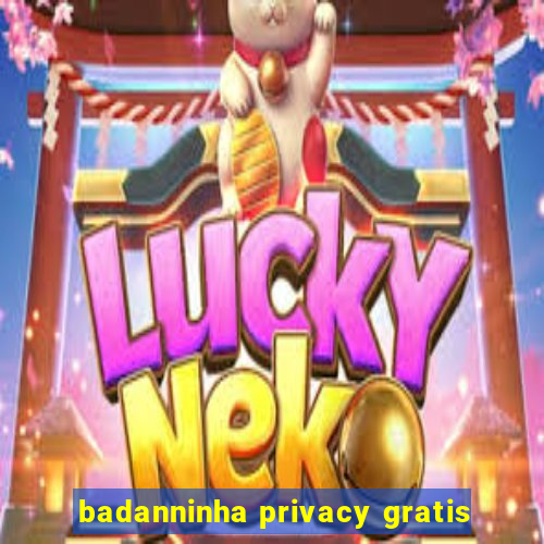 badanninha privacy gratis